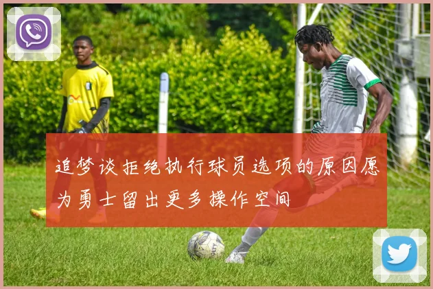 追梦谈拒绝执行球员选项的原因愿为勇士留出更多操作空间